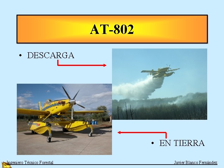 AT-802 • DESCARGA • EN TIERRA Ingeniero Técnico Forestal Javier Blanco Fernández 