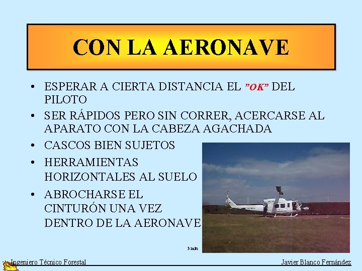 CON LA AERONAVE • ESPERAR A CIERTA DISTANCIA EL ”OK” DEL PILOTO • SER