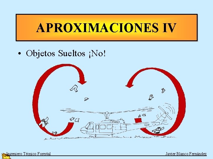 APROXIMACIONES IV • Objetos Sueltos ¡No! Ingeniero Técnico Forestal Javier Blanco Fernández 