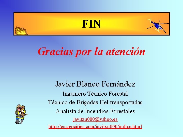 FIN Gracias por la atención Javier Blanco Fernández Ingeniero Técnico Forestal Técnico de Brigadas