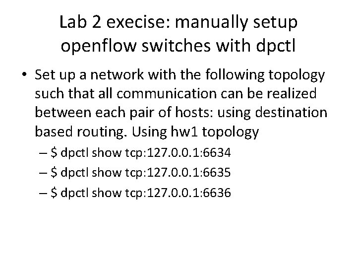 Lab 2 execise: manually setup openflow switches with dpctl • Set up a network