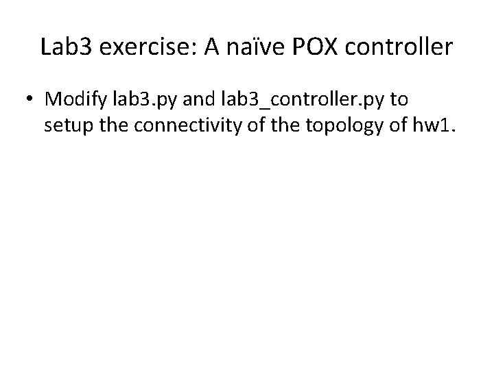 Lab 3 exercise: A naïve POX controller • Modify lab 3. py and lab