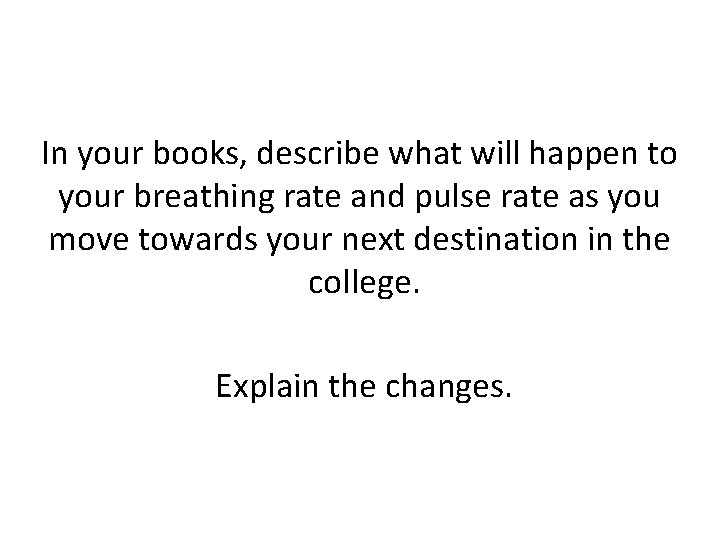 In your books, describe what will happen to your breathing rate and pulse rate