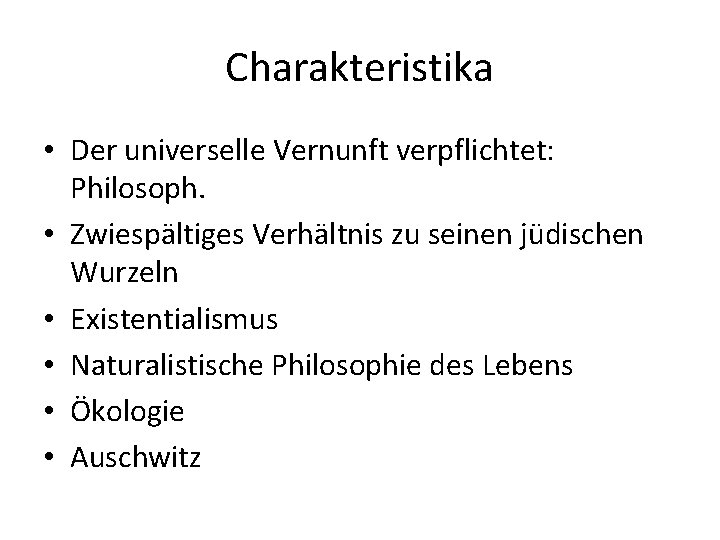 Charakteristika • Der universelle Vernunft verpflichtet: Philosoph. • Zwiespältiges Verhältnis zu seinen jüdischen Wurzeln