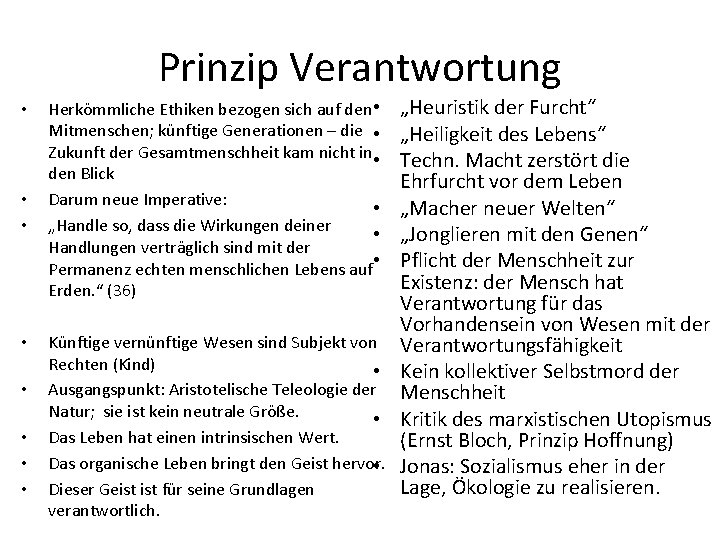 Prinzip Verantwortung • • Herkömmliche Ethiken bezogen sich auf den • Mitmenschen; künftige Generationen