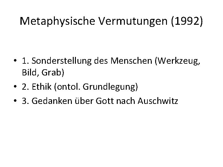 Metaphysische Vermutungen (1992) • 1. Sonderstellung des Menschen (Werkzeug, Bild, Grab) • 2. Ethik