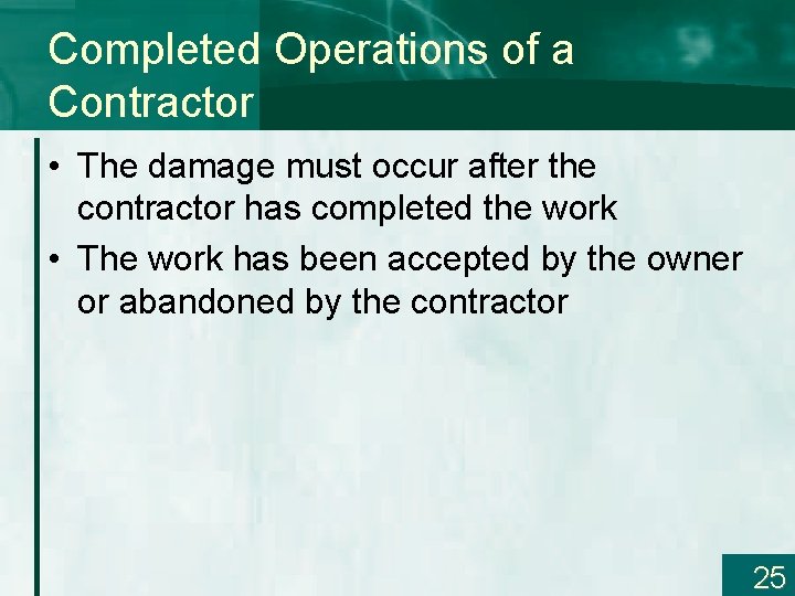 Completed Operations of a Contractor • The damage must occur after the contractor has