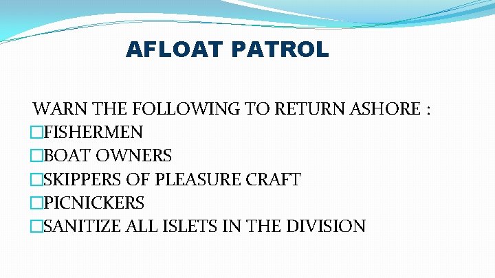 AFLOAT PATROL WARN THE FOLLOWING TO RETURN ASHORE : �FISHERMEN �BOAT OWNERS �SKIPPERS OF