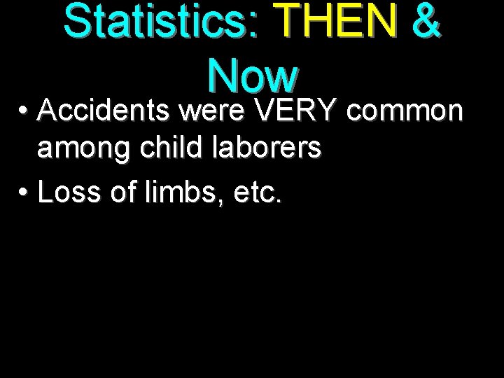 Statistics: THEN & Now • Accidents were VERY common among child laborers • Loss