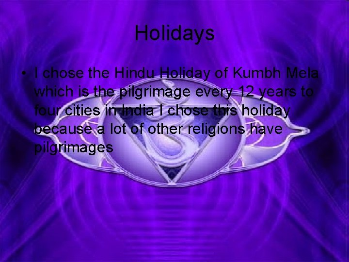 Holidays • I chose the Hindu Holiday of Kumbh Mela which is the pilgrimage