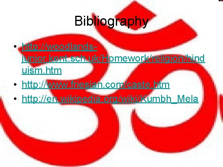 Bibliography • http: //woodlandsjunior. kent. sch. uk/Homework/religion/hind uism. htm • http: //www. friesian. com/caste.