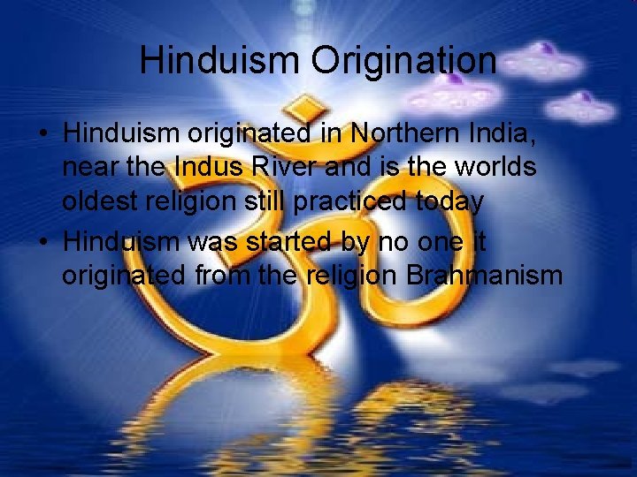 Hinduism Origination • Hinduism originated in Northern India, near the Indus River and is