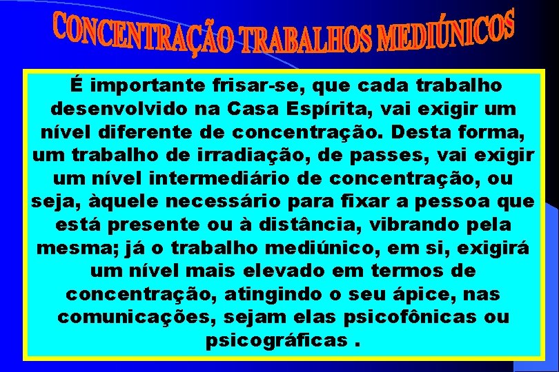 É importante frisar-se, que cada trabalho desenvolvido na Casa Espírita, vai exigir um nível