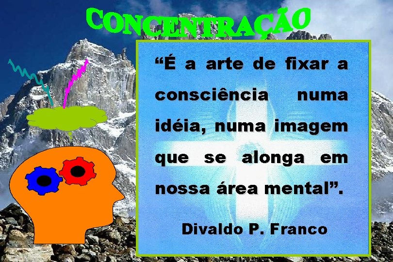 “É a arte de fixar a consciência numa idéia, numa imagem que se alonga