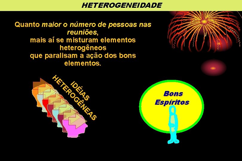 HETEROGENEIDADE Quanto maior o número de pessoas nas reuniões, mais aí se misturam elementos