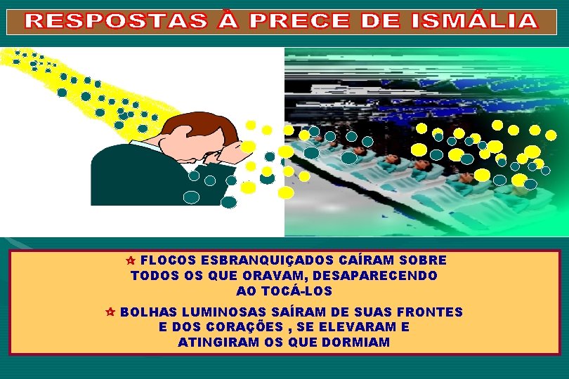  FLOCOS ESBRANQUIÇADOS CAÍRAM SOBRE TODOS OS QUE ORAVAM, DESAPARECENDO AO TOCÁ-LOS BOLHAS LUMINOSAS