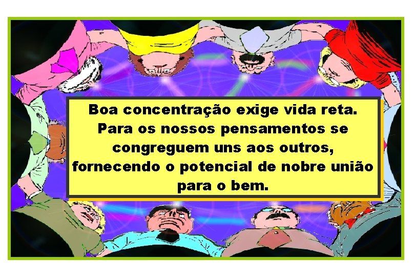 Boa concentração exige vida reta. É indispensável o trabalho Para os nossos pensamentos se