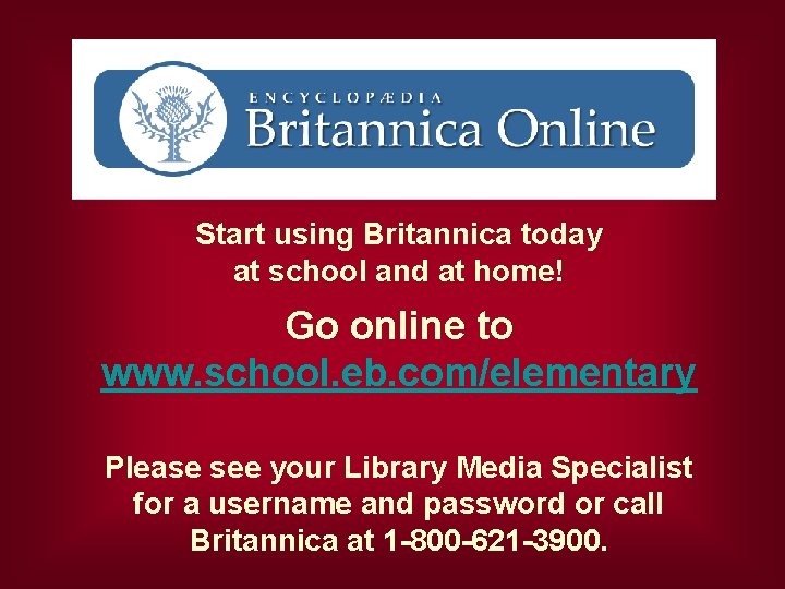 Start using Britannica today at school and at home! Go online to www. school.