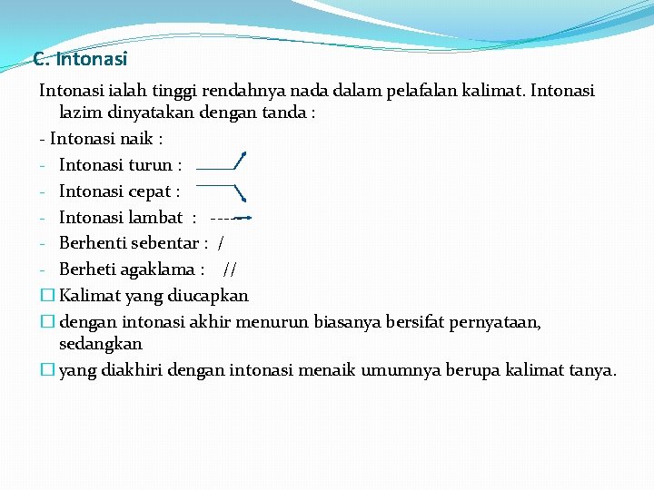 C. Intonasi ialah tinggi rendahnya nada dalam pelafalan kalimat. Intonasi lazim dinyatakan dengan tanda