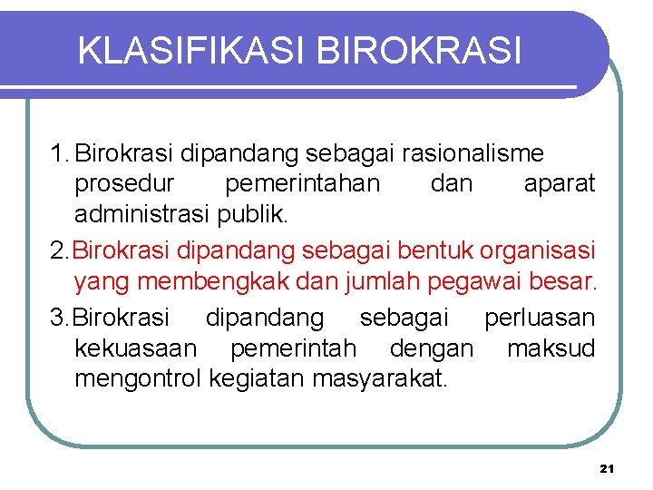 KLASIFIKASI BIROKRASI 1. Birokrasi dipandang sebagai rasionalisme prosedur pemerintahan dan aparat administrasi publik. 2.