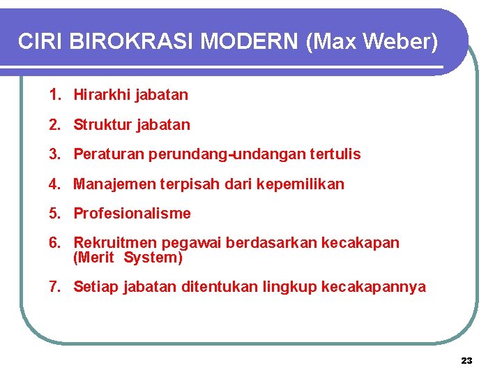 CIRI BIROKRASI MODERN (Max Weber) 1. Hirarkhi jabatan 2. Struktur jabatan 3. Peraturan perundang-undangan