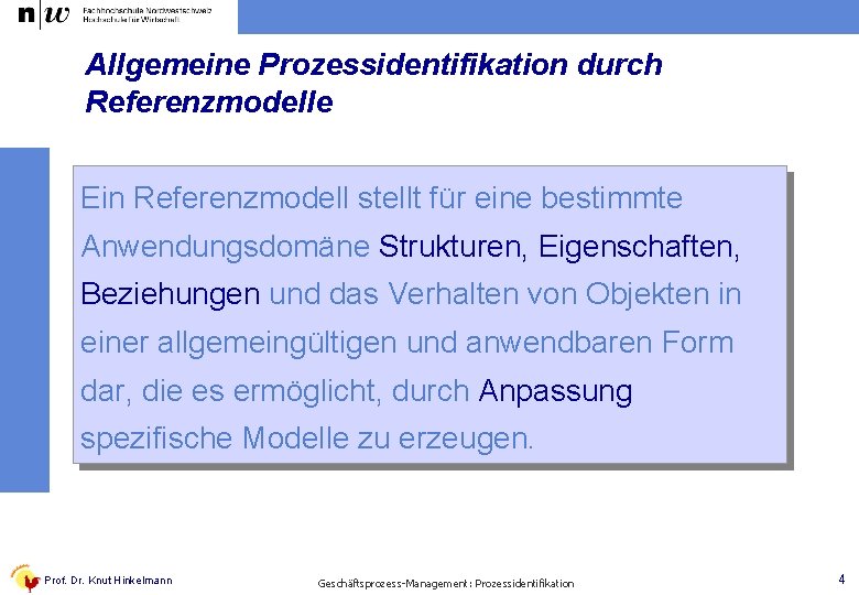 Allgemeine Prozessidentifikation durch Referenzmodelle Ein Referenzmodell stellt für eine bestimmte Anwendungsdomäne Strukturen, Eigenschaften, Beziehungen