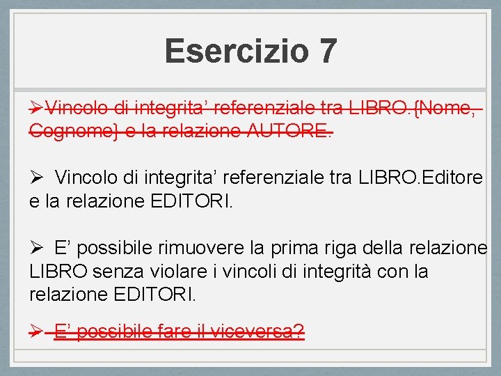 Esercizio 7 ØVincolo di integrita’ referenziale tra LIBRO. {Nome, Cognome} e la relazione AUTORE.