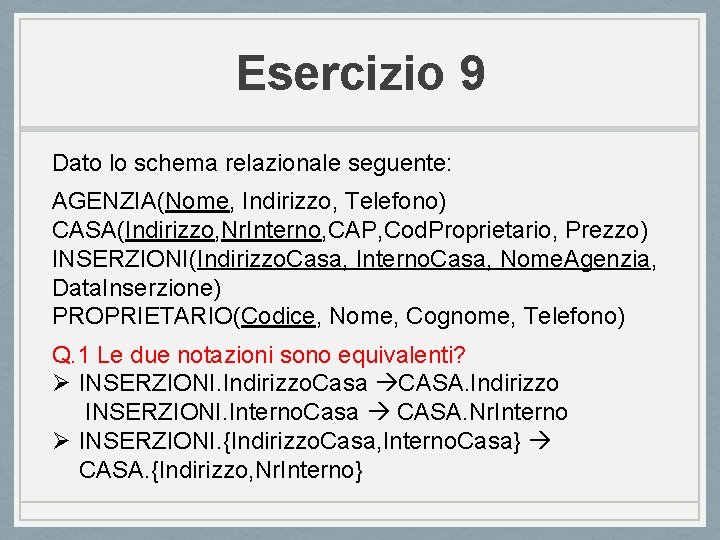 Esercizio 9 Dato lo schema relazionale seguente: AGENZIA(Nome, Indirizzo, Telefono) CASA(Indirizzo, Nr. Interno, CAP,