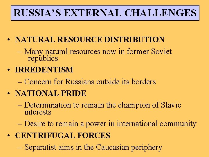 RUSSIA’S EXTERNAL CHALLENGES • NATURAL RESOURCE DISTRIBUTION – Many natural resources now in former