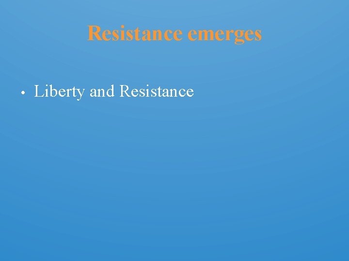 Resistance emerges • Liberty and Resistance 