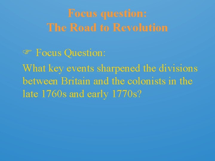 Focus question: The Road to Revolution Focus Question: What key events sharpened the divisions