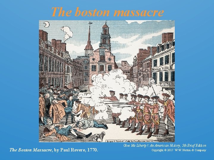 The boston massacre The Boston Massacre, by Paul Revere, 1770. Give Me Liberty!: An