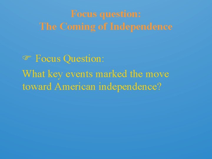 Focus question: The Coming of Independence Focus Question: What key events marked the move