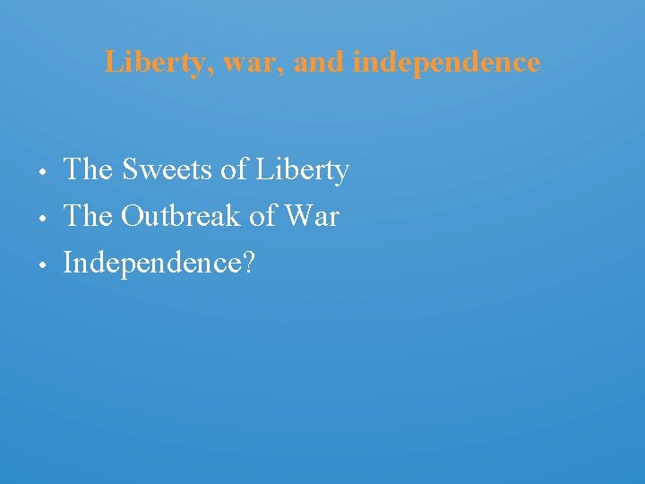 Liberty, war, and independence • • • The Sweets of Liberty The Outbreak of