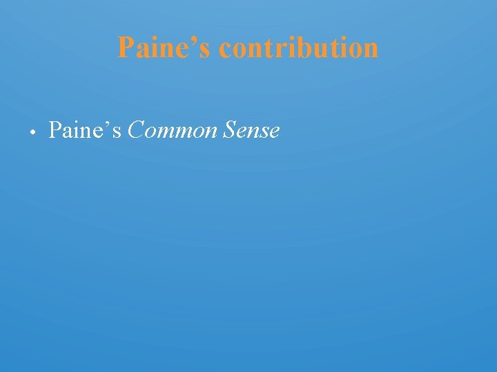 Paine’s contribution • Paine’s Common Sense 
