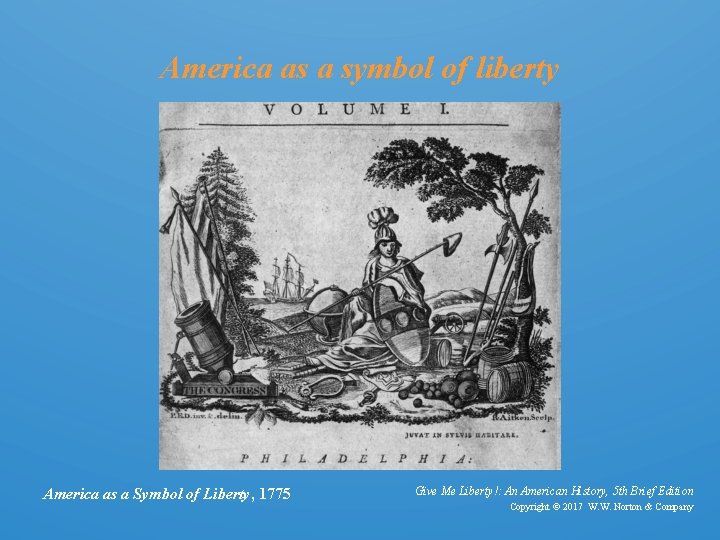 America as a symbol of liberty America as a Symbol of Liberty, 1775 Give