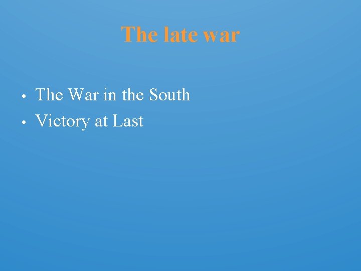 The late war • • The War in the South Victory at Last 