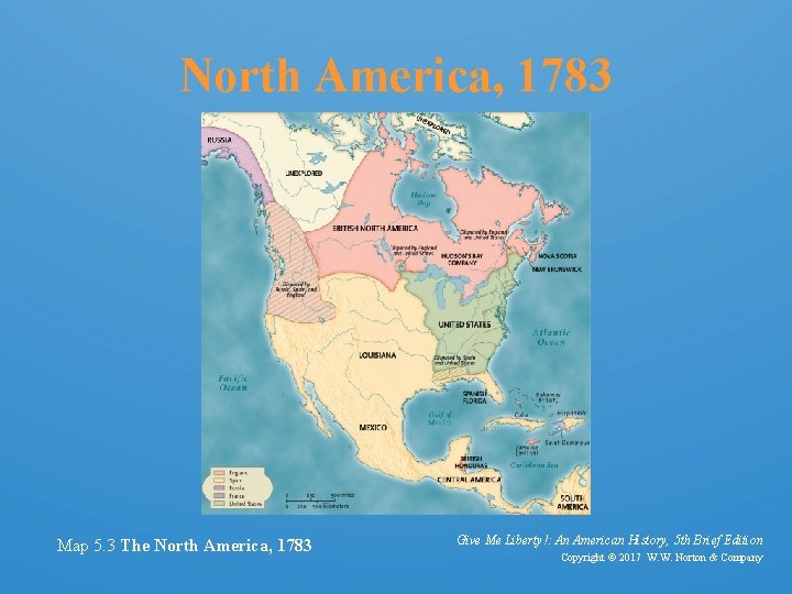 North America, 1783 Map 5. 3 The North America, 1783 Give Me Liberty!: An