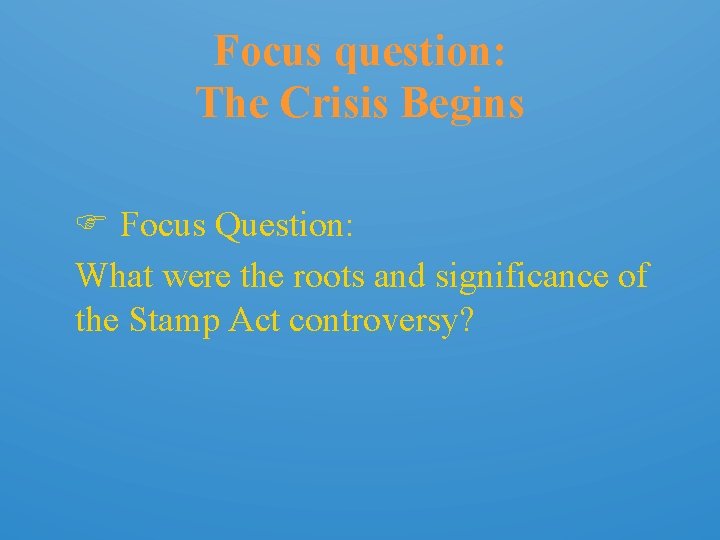 Focus question: The Crisis Begins Focus Question: What were the roots and significance of