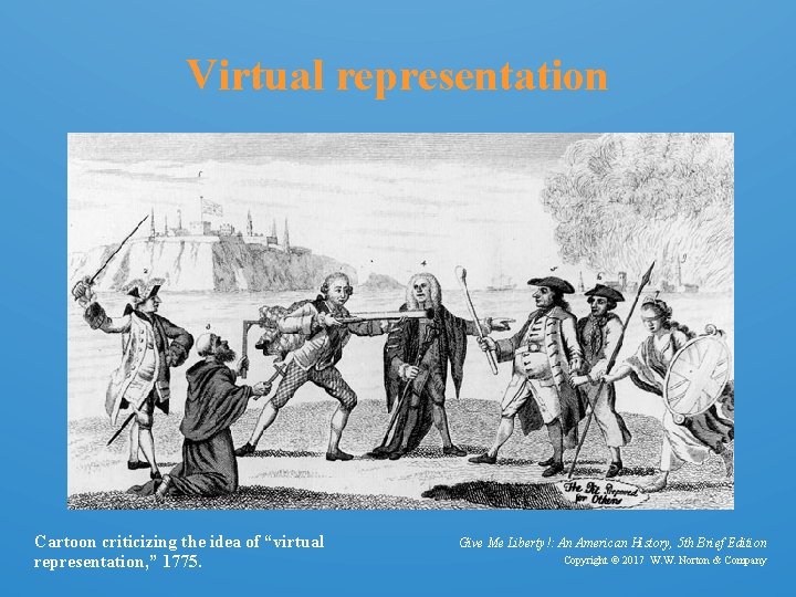 Virtual representation Cartoon criticizing the idea of “virtual representation, ” 1775. Give Me Liberty!: