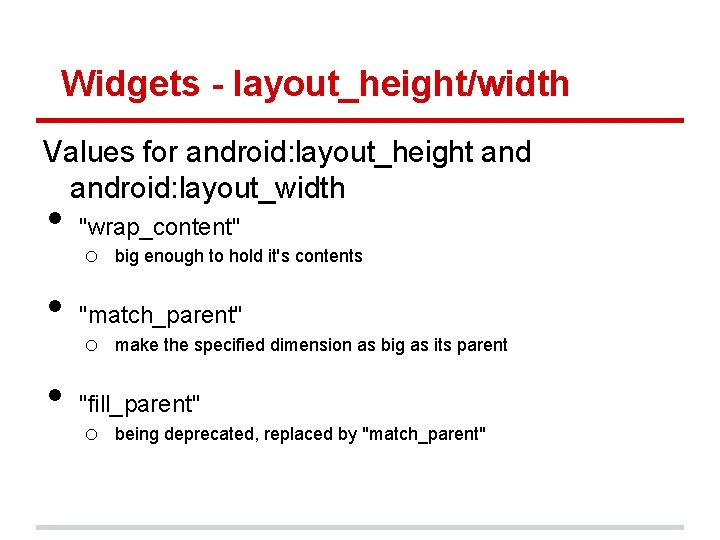 Widgets - layout_height/width Values for android: layout_height android: layout_width • • • "wrap_content" o