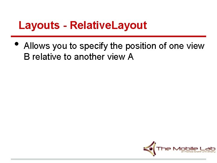 Layouts - Relative. Layout • Allows you to specify the position of one view