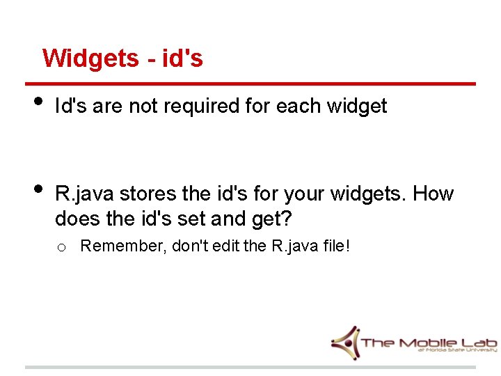 Widgets - id's • • Id's are not required for each widget R. java