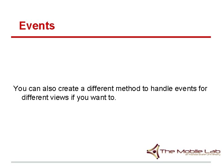 Events You can also create a different method to handle events for different views