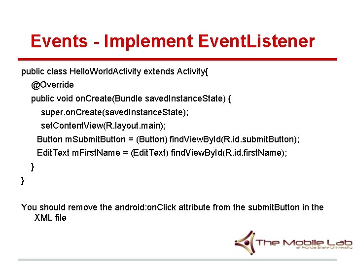 Events - Implement Event. Listener public class Hello. World. Activity extends Activity{ @Override public