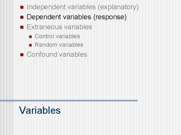 n n n Independent variables (explanatory) Dependent variables (response) Extraneous variables n n n