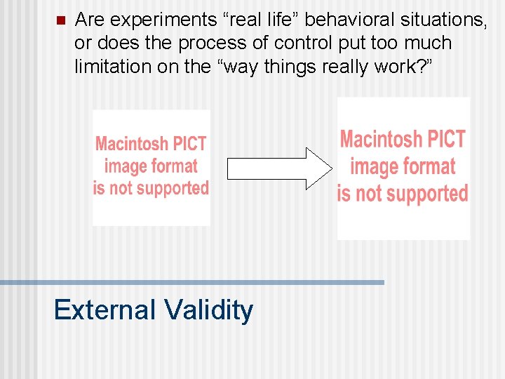 n Are experiments “real life” behavioral situations, or does the process of control put