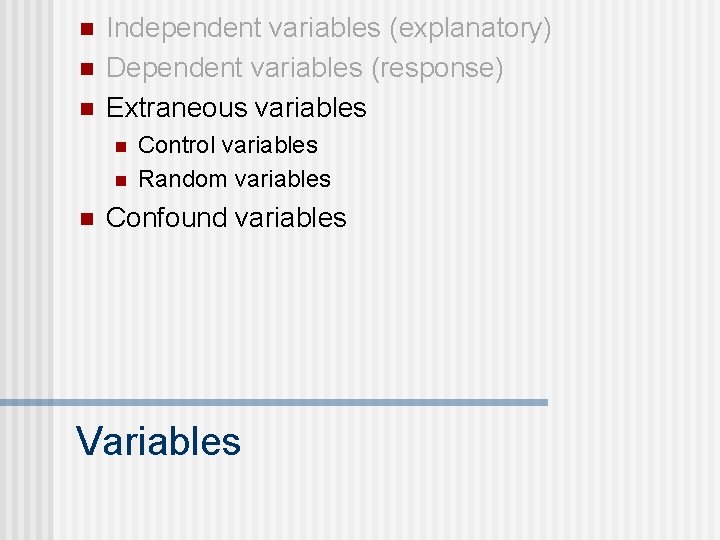 n n n Independent variables (explanatory) Dependent variables (response) Extraneous variables n n n