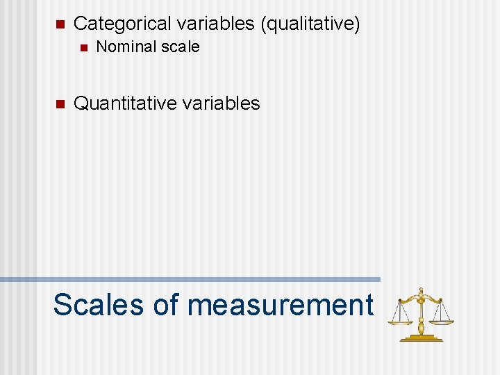 n Categorical variables (qualitative) n n Nominal scale Quantitative variables Scales of measurement 