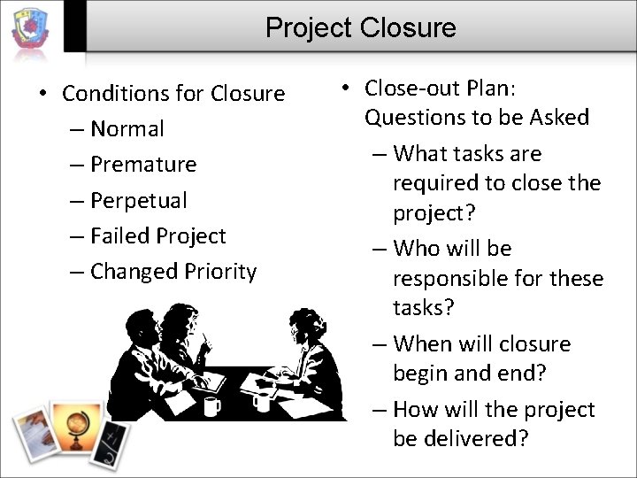 Project Closure • Conditions for Closure – Normal – Premature – Perpetual – Failed